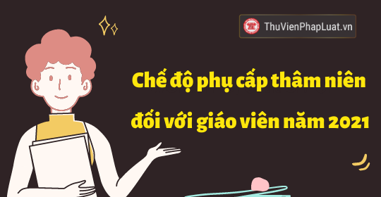 chế độ phụ cấp thâm niên với giáo viên năm 2021