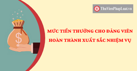 Mức tiền thưởng cho đảng viên hoàn thành xuất sắc nhiệm vụ